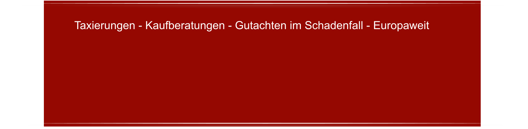 Taxierungen - Kaufberatungen - Gutachten im Schadenfall - Europaweit
